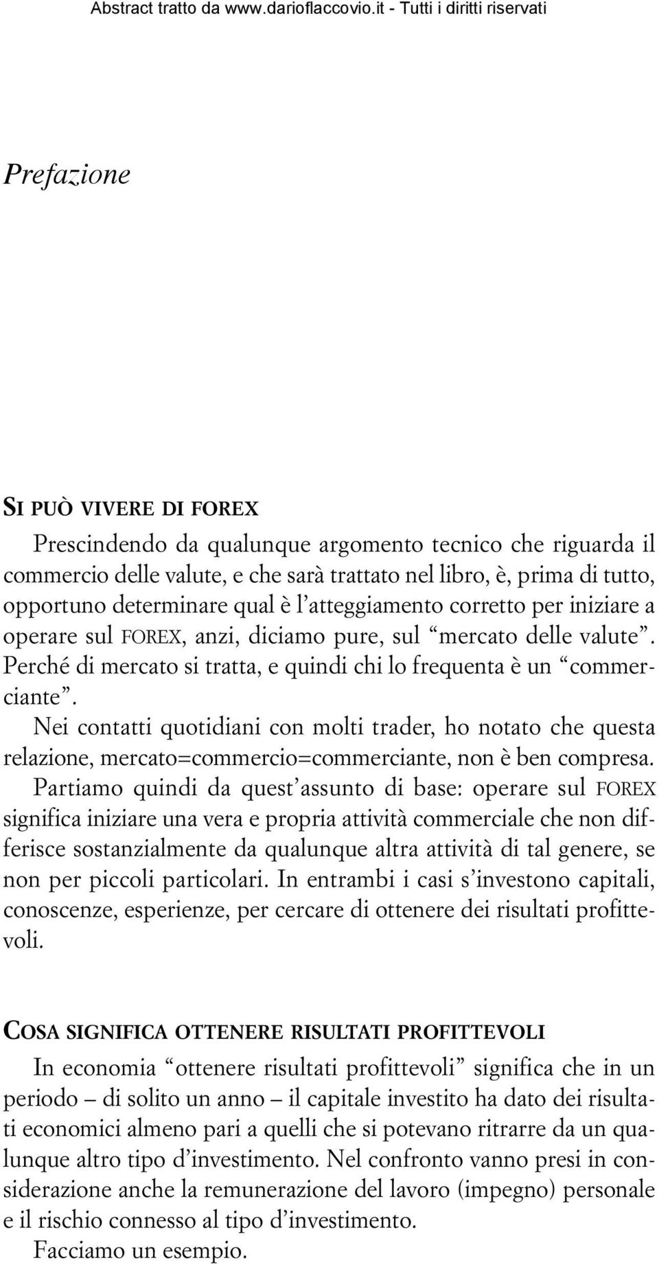 Nei contatti quotidiani con molti trader, ho notato che questa relazione, mercato=commercio=commerciante, non è ben compresa.