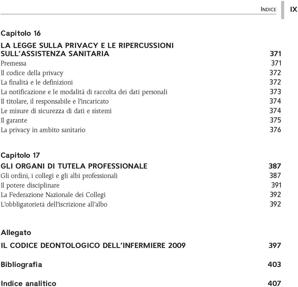 La privacy in ambito sanitario 376 Capitolo 17 GLI ORGANI DI TUTELA PROFESSIONALE 387 Gli ordini, i collegi e gli albi professionali 387 Il potere disciplinare 391 La