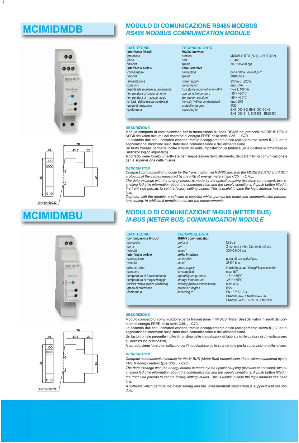 5VA fusibile (da montare esternamente) fuse (to be mounted externally) type T, 100mA temperatura di funzionamento operating temperature -15 +60 C temperatura di magazzinaggio storage temperature -25