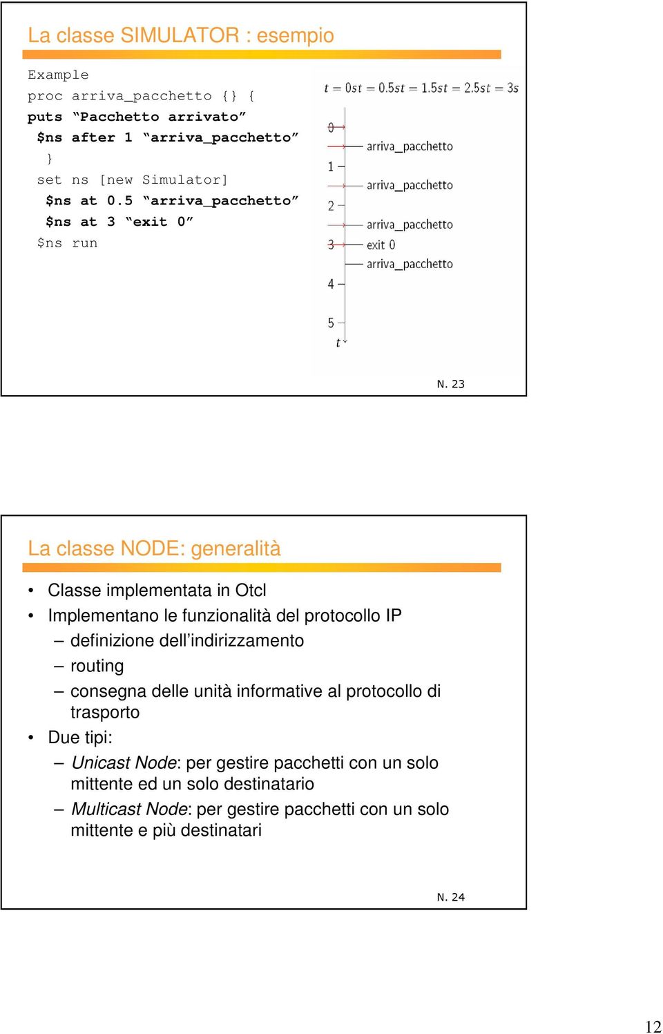 5 arriva_pacchetto $ns at 3 exit 0 $ns run La classe NODE: generalità Classe implementata in Otcl Implementano le funzionalità del protocollo