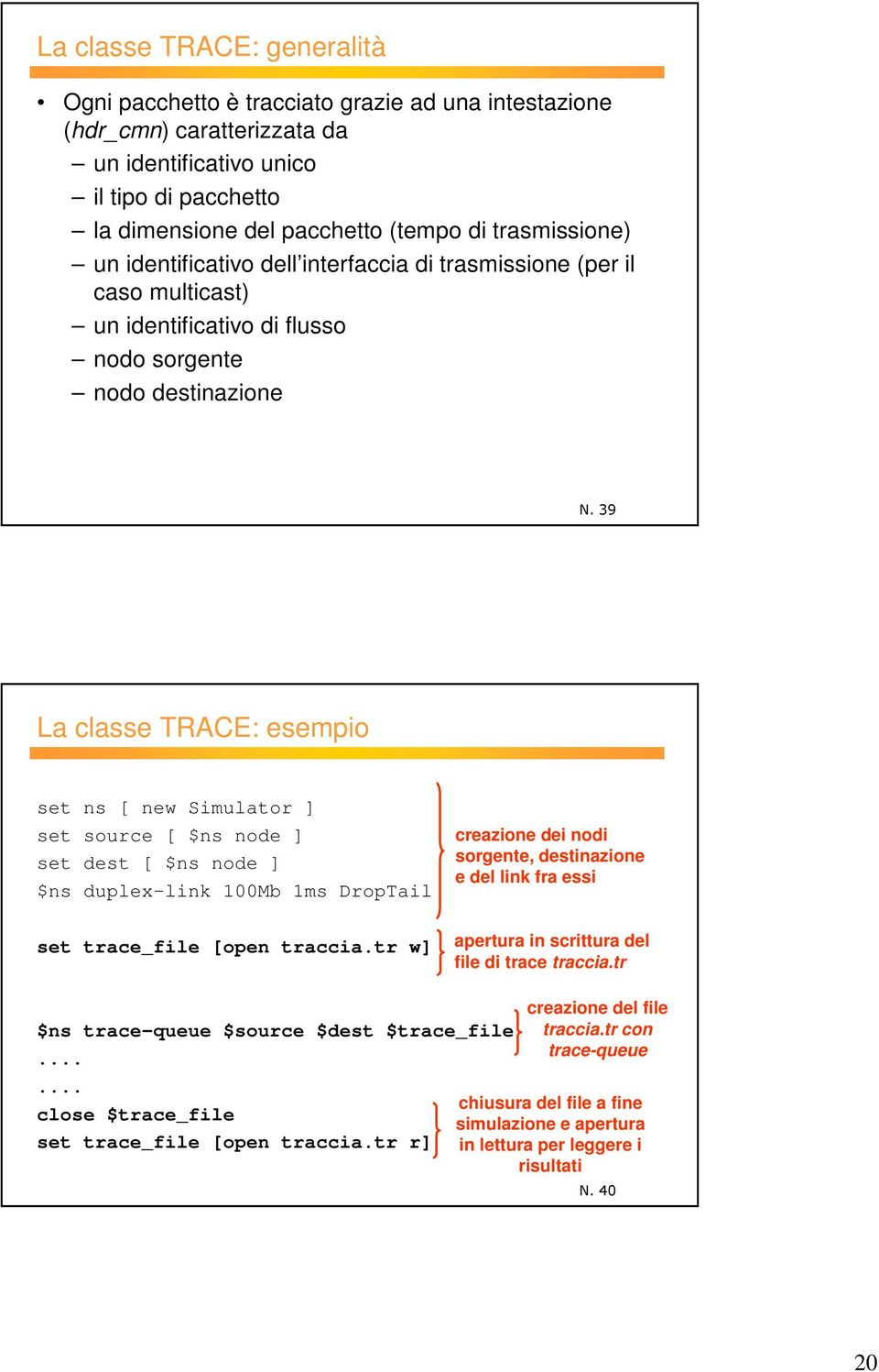 ] set source [ $ns node ] set dest [ $ns node ] $ns duplex-link 100Mb 1ms DropTail creazione dei nodi sorgente, destinazione e del link fra essi set trace_file [open traccia.