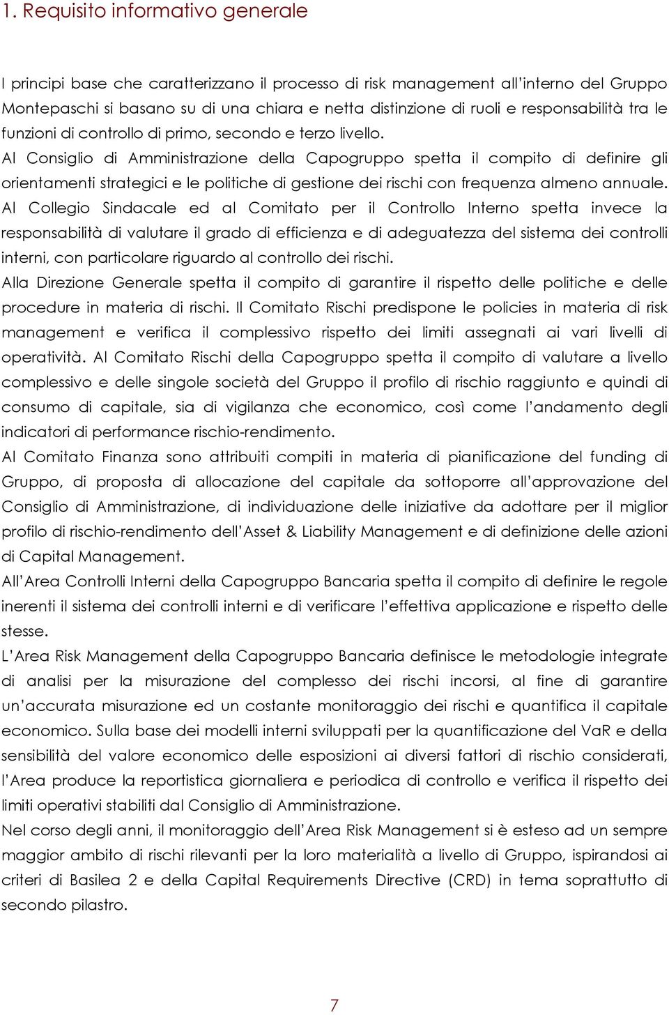 Al Consiglio di Amministrazione della Capogruppo spetta il compito di definire gli orientamenti strategici e le politiche di gestione dei rischi con frequenza almeno annuale.