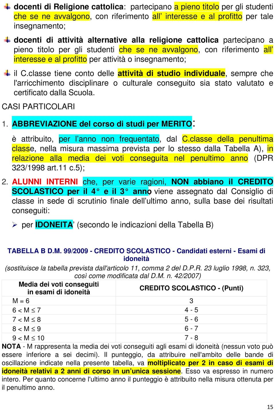 classe tiene conto delle attività di studio individuale, sempre che l'arricchimento disciplinare o culturale conseguito sia stato valutato e certificato dalla Scuola. CASI PARTICOLARI 1.