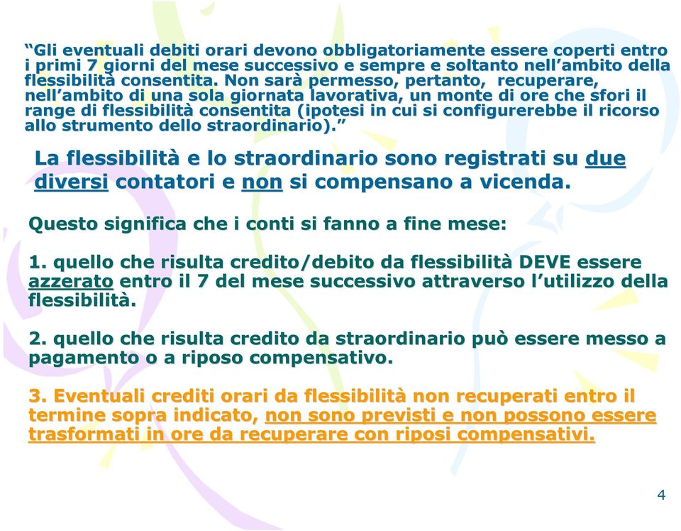 allo strumento dello straordinario). La flessibilità e lo straordinario sono registrati su due diversi contatori e non si compensano a vicenda. Questo significa che i conti si fanno a fine mese: 1.