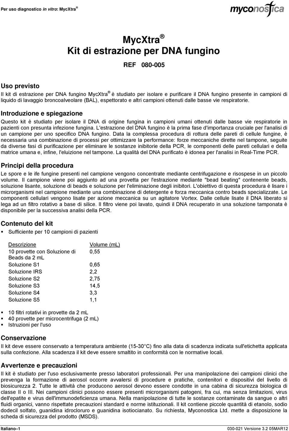 Introduzione e spiegazione Questo kit è studiato per isolare il DNA di origine fungina in campioni umani ottenuti dalle basse vie respiratorie in pazienti con presunta infezione fungina.