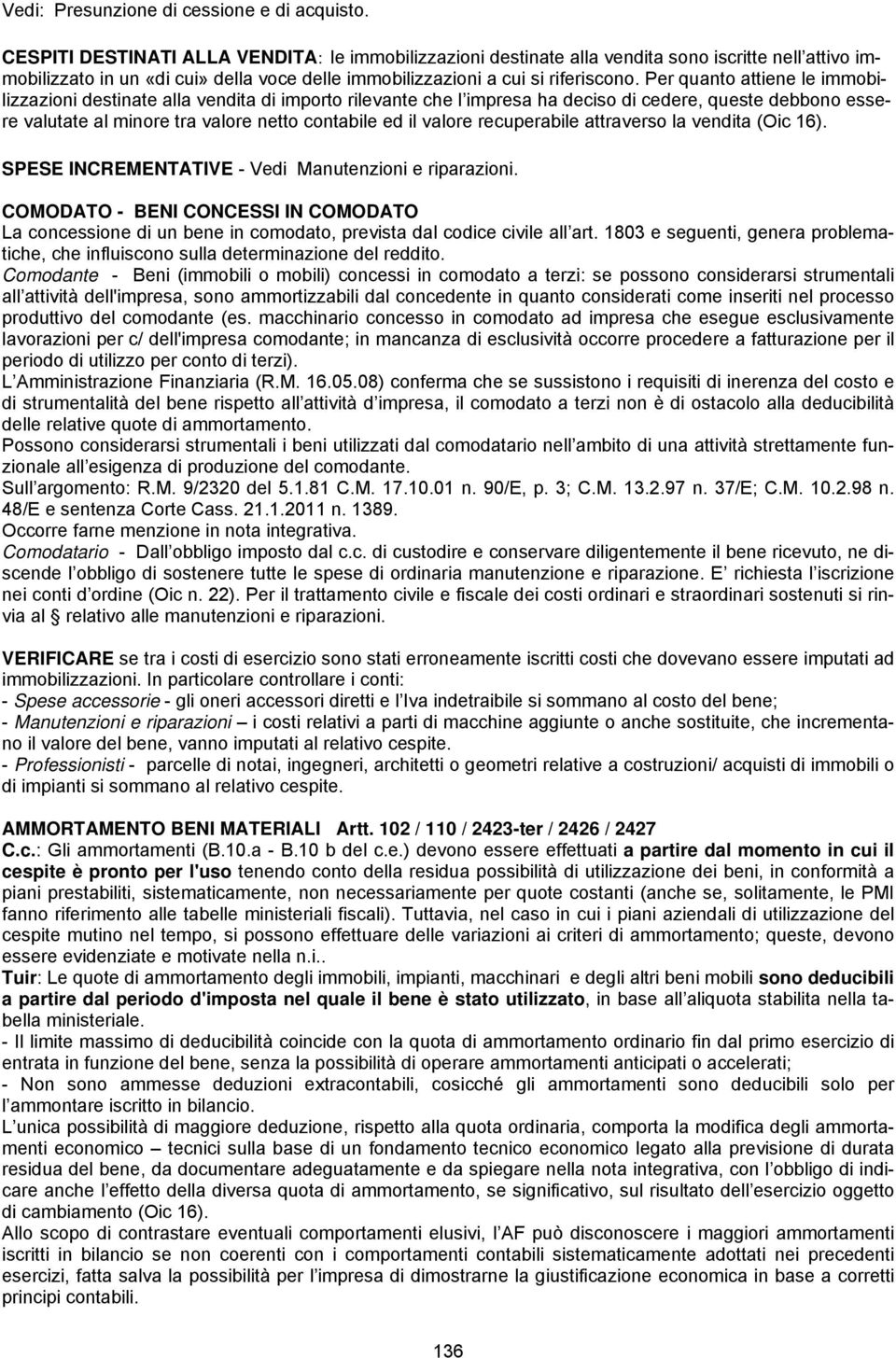 Per quanto attiene le immobilizzazioni destinate alla vendita di importo rilevante che l impresa ha deciso di cedere, queste debbono essere valutate al minore tra valore netto contabile ed il valore