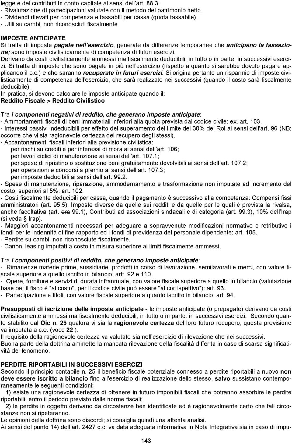 IMPOSTE ANTICIPATE Si tratta di imposte pagate nell esercizio, generate da differenze temporanee che anticipano la tassazione; sono imposte civilisticamente di competenza di futuri esercizi.