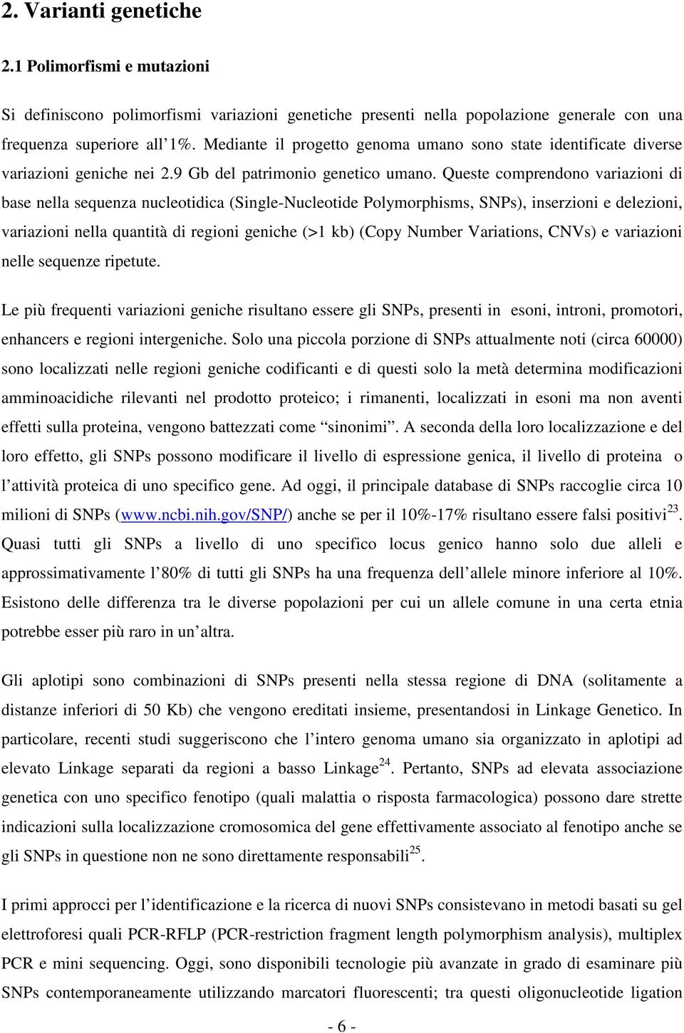 Queste comprendono variazioni di base nella sequenza nucleotidica (Single-Nucleotide Polymorphisms, SNPs), inserzioni e delezioni, variazioni nella quantità di regioni geniche (>1 kb) (Copy Number