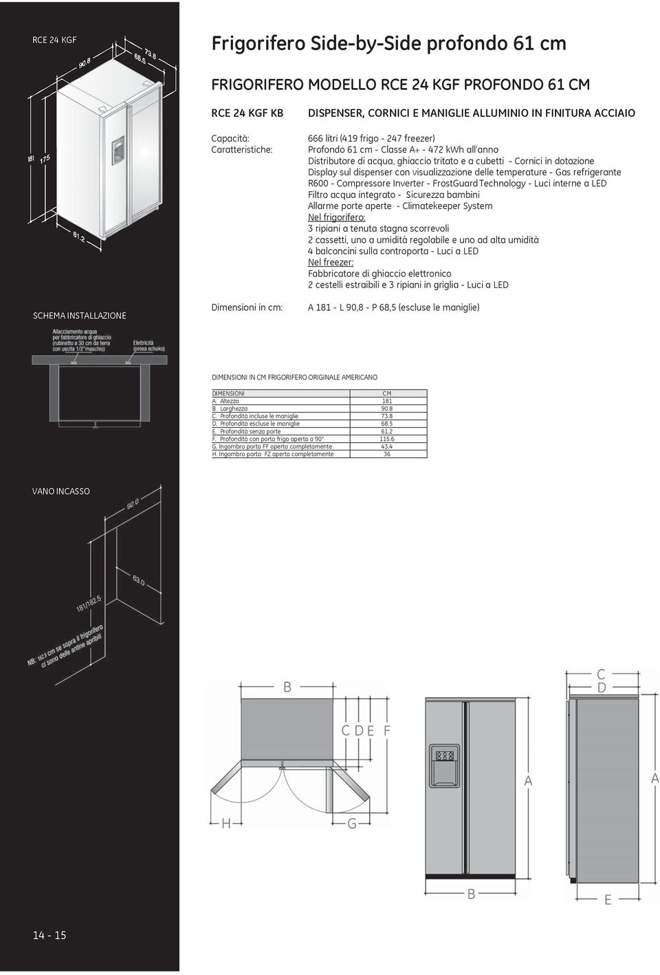 Display sul dispenser con visualizzazione delle temperature - Gas refrigerante R600 - Compressore Inverter - FrostGuard Technology - Luci interne a LED Filtro acqua integrato - Sicurezza bambini