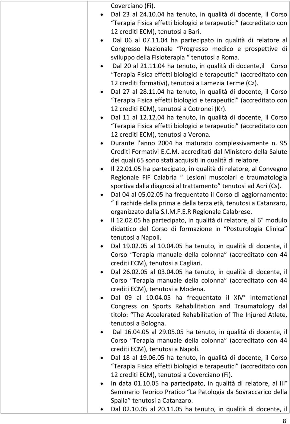 04 ha tenuto, in qualità di docente,il Corso Terapia Fisica effetti biologici e terapeutici (accreditato con 12 crediti formativi), tenutosi a Lamezia Terme (Cz). Dal 27 al 28.11.