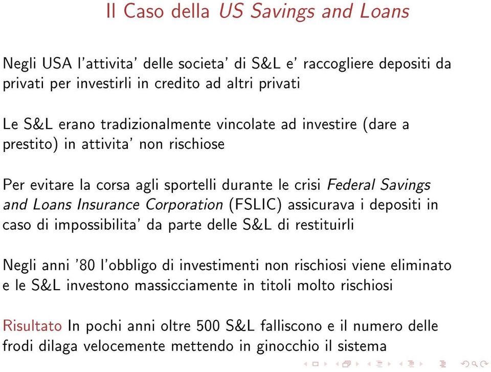 Corporation (FSLIC) assicurava i depositi in caso di impossibilita' da parte delle S&L di restituirli Negli anni '80 l'obbligo di investimenti non rischiosi viene eliminato e