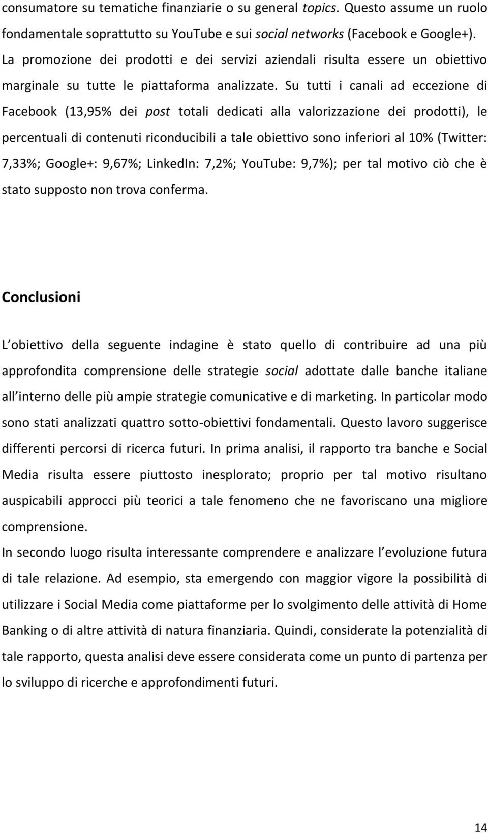 Su tutti i canali ad eccezione di Facebook (13,95% dei post totali dedicati alla valorizzazione dei prodotti), le percentuali di contenuti riconducibili a tale obiettivo sono inferiori al 10%