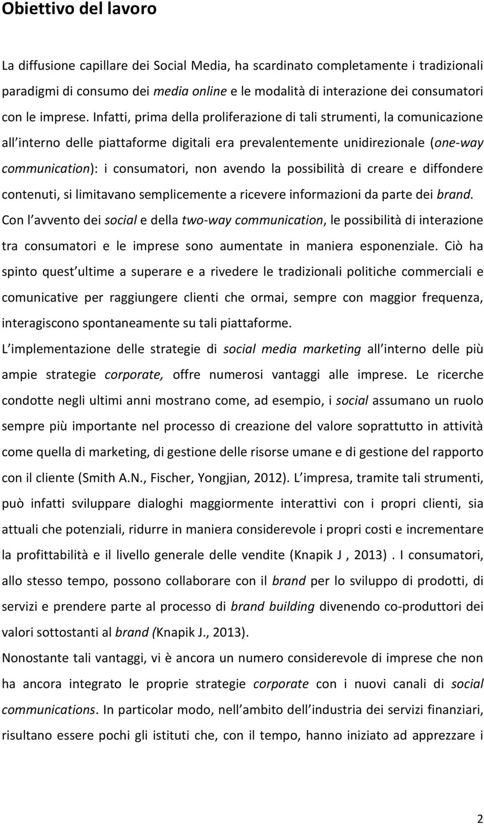 Infatti, prima della proliferazione di tali strumenti, la comunicazione all interno delle piattaforme digitali era prevalentemente unidirezionale (one-way communication): i consumatori, non avendo la