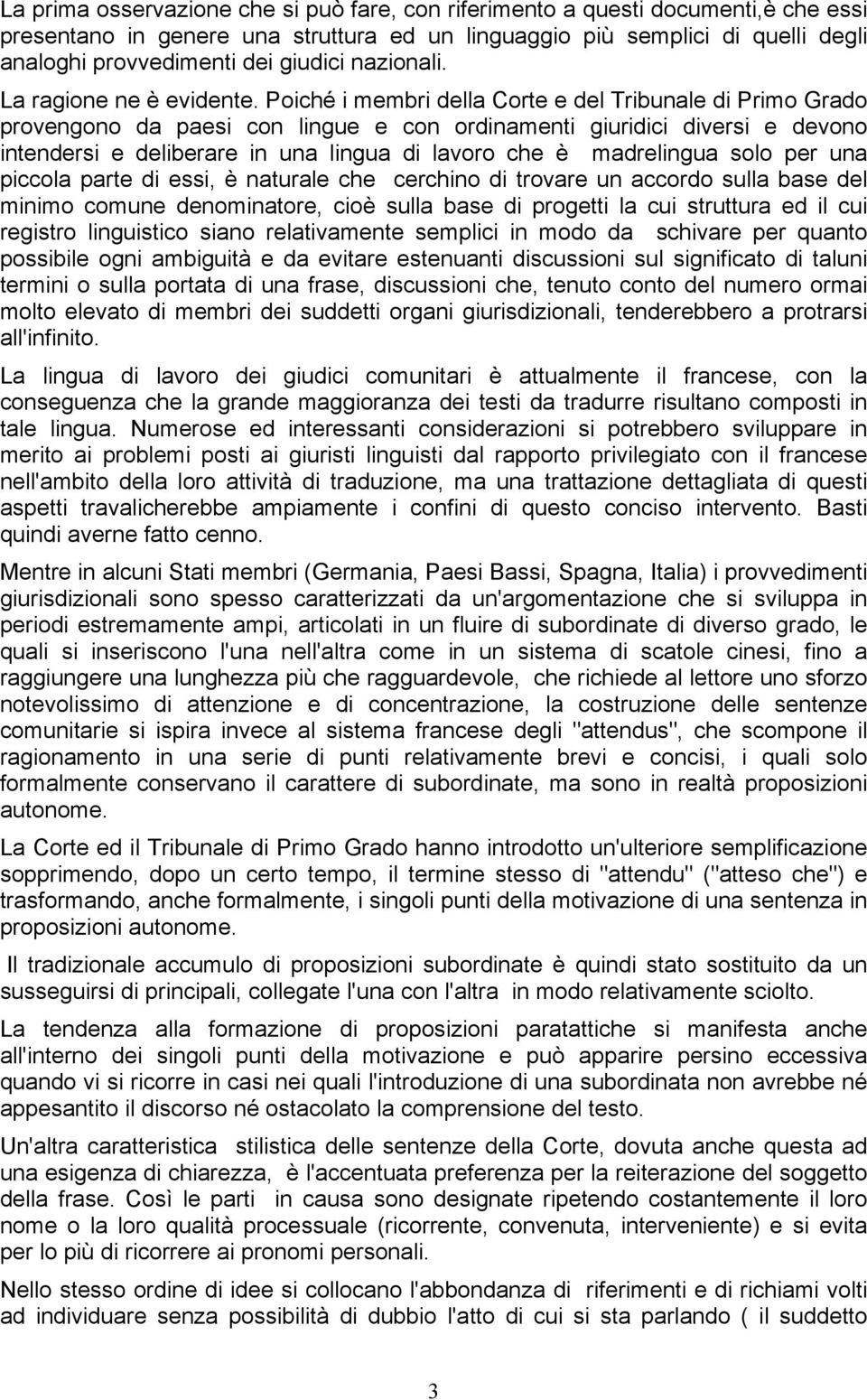 Poiché i membri della Corte e del Tribunale di Primo Grado provengono da paesi con lingue e con ordinamenti giuridici diversi e devono intendersi e deliberare in una lingua di lavoro che è