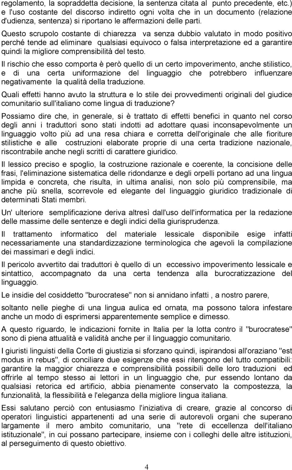 Questo scrupolo costante di chiarezza va senza dubbio valutato in modo positivo perché tende ad eliminare qualsiasi equivoco o falsa interpretazione ed a garantire quindi la migliore comprensibilità