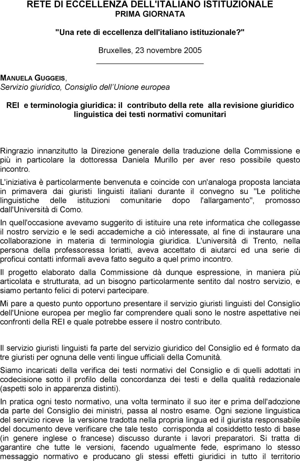 normativi comunitari Ringrazio innanzitutto la Direzione generale della traduzione della Commissione e più in particolare la dottoressa Daniela Murillo per aver reso possibile questo incontro.