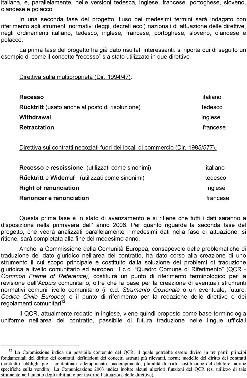 ) nazionali di attuazione delle direttive, negli ordinamenti italiano, tedesco, inglese, francese, portoghese, sloveno, olandese e polacco.