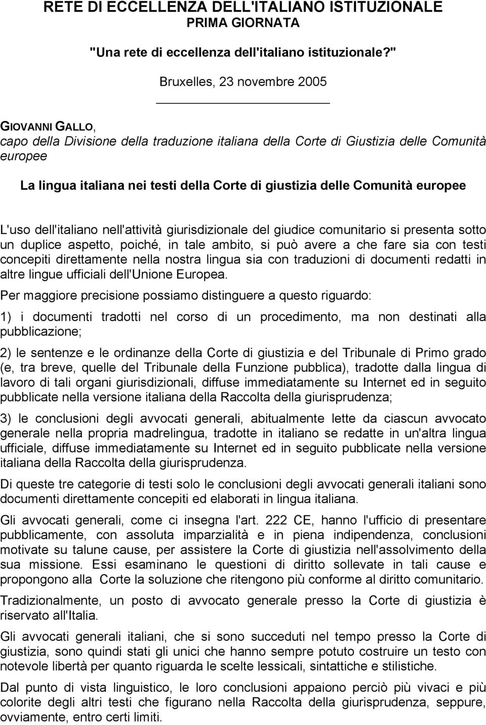 delle Comunità europee L'uso dell'italiano nell'attività giurisdizionale del giudice comunitario si presenta sotto un duplice aspetto, poiché, in tale ambito, si può avere a che fare sia con testi