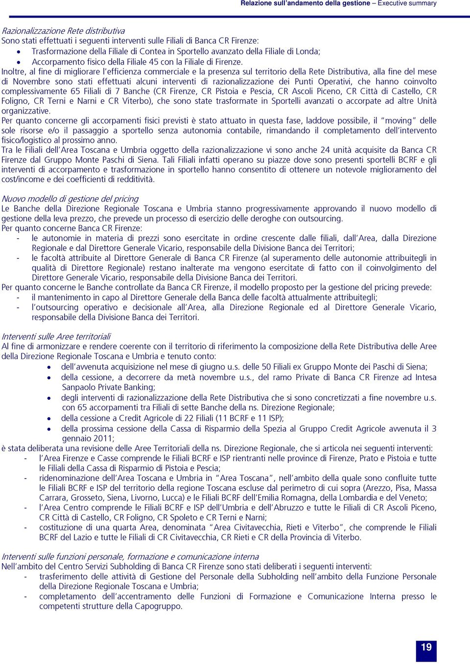 Inoltre, al fine di migliorare l efficienza commerciale e la presenza sul territorio della Rete Distributiva, alla fine del mese di Novembre sono stati effettuati alcuni interventi di