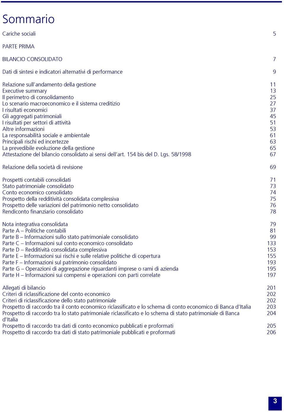 responsabilità sociale e ambientale 61 Principali rischi ed incertezze 63 La prevedibile evoluzione della gestione 65 Attestazione del bilancio consolidato ai sensi dell art. 154 bis del D. Lgs.