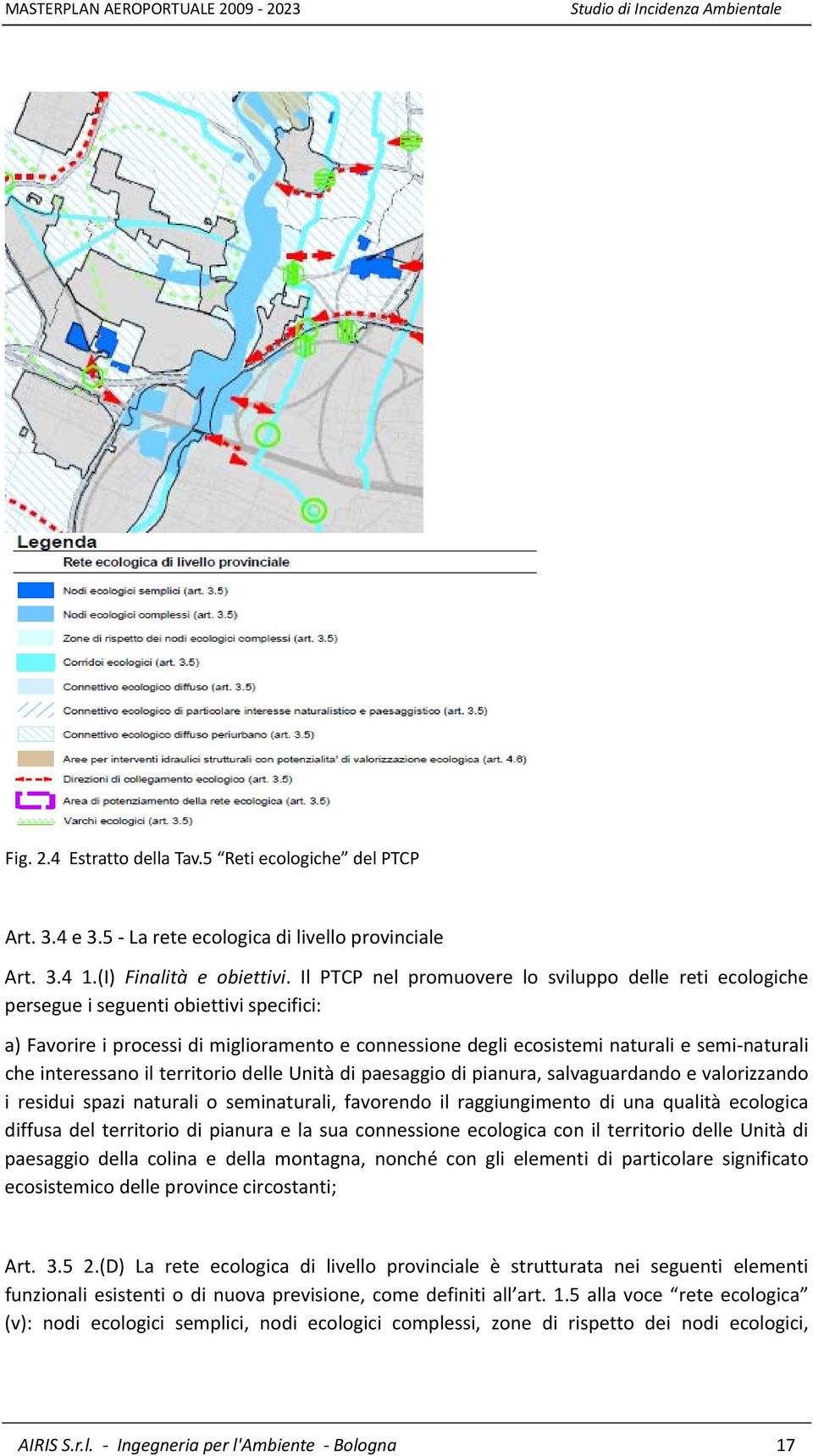 interessano il territorio delle Unità di paesaggio di pianura, salvaguardando e valorizzando i residui spazi naturali o seminaturali, favorendo il raggiungimento di una qualità ecologica diffusa del