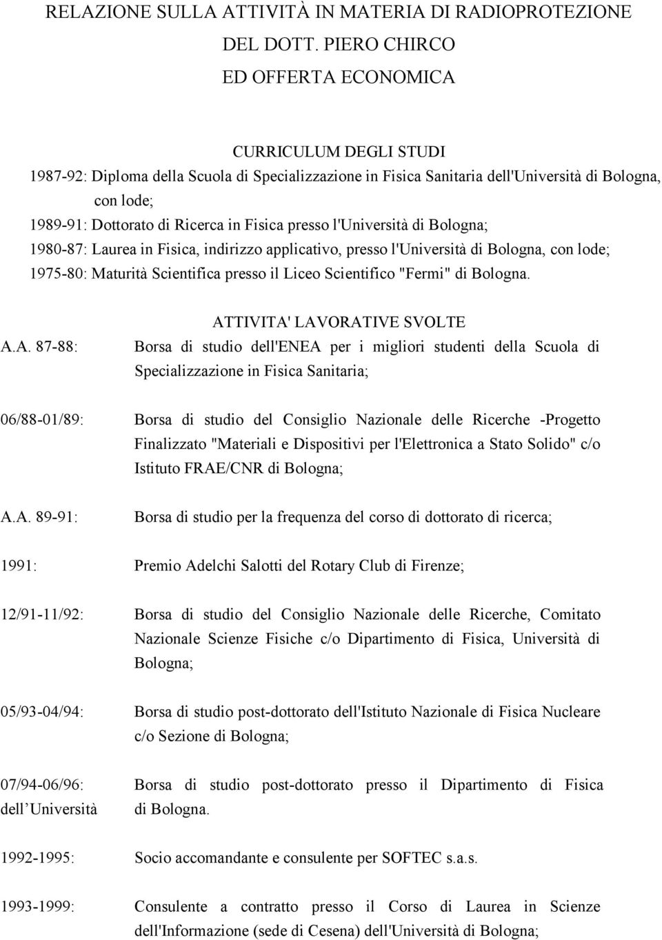 Fisica presso l'università di Bologna; 1980-87: Laurea in Fisica, indirizzo applicativo, presso l'università di Bologna, con lode; 1975-80: Maturità Scientifica presso il Liceo Scientifico "Fermi" di