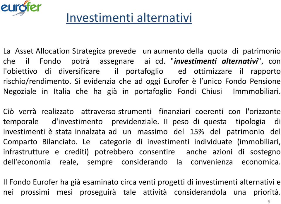 Si evidenzia che ad oggi Eurofer è l unico Fondo Pensione Negoziale in Italia che ha già in portafoglio Fondi Chiusi Immmobiliari.