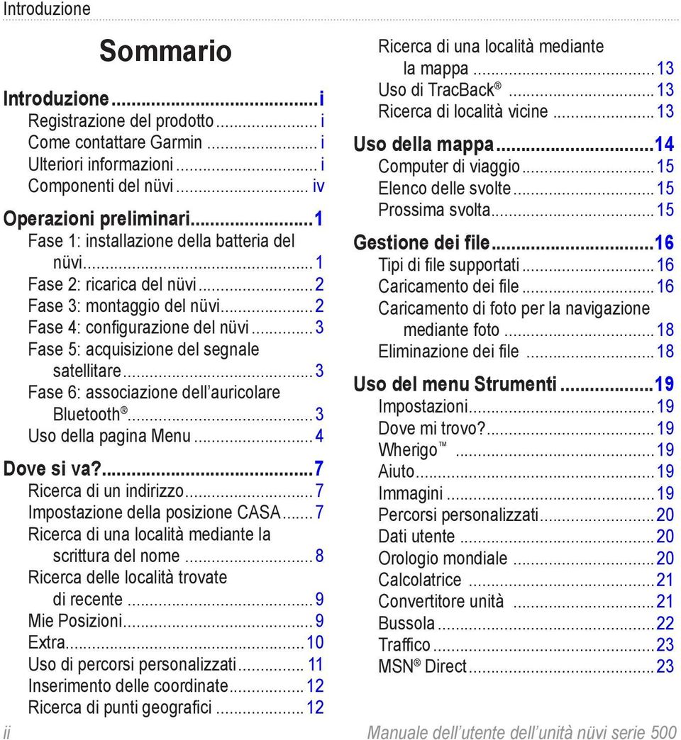 ..3 Fase 6: associazione dell auricolare Bluetooth...3 Uso della pagina Menu...4 Ricerca di una località mediante la mappa...13 Uso di TracBack...13 Ricerca di località vicine...13 Uso della mappa.