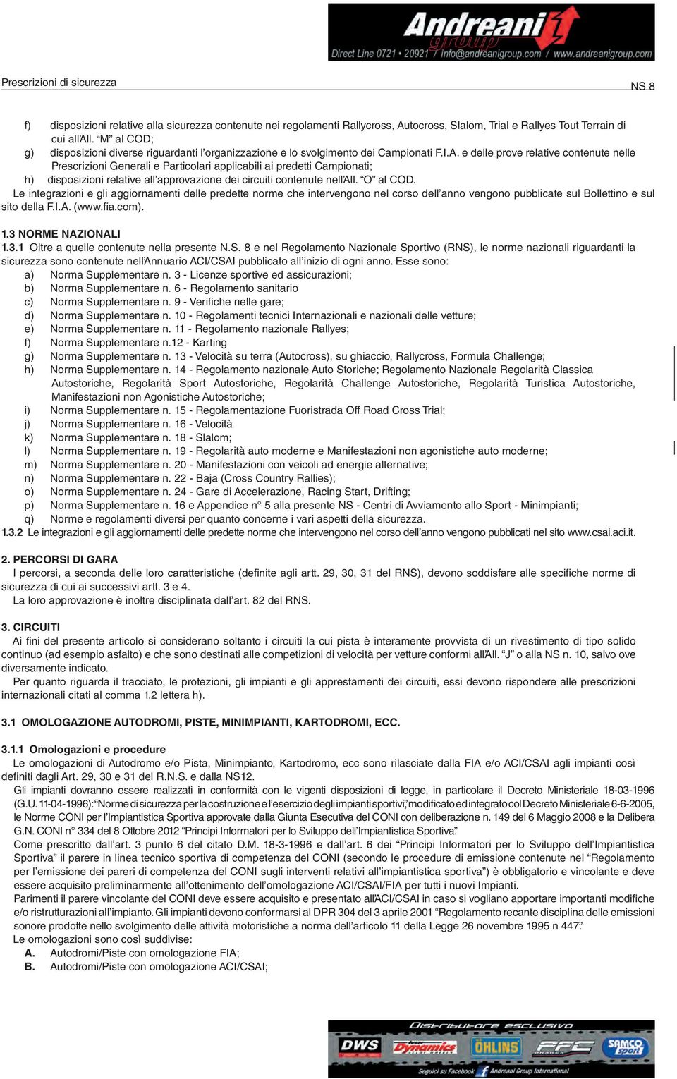 e delle prove relative contenute nelle Prescrizioni Generali e Particolari applicabili ai predetti Campionati; h) disposizioni relative all approvazione dei circuiti contenute nell All. O al COD.