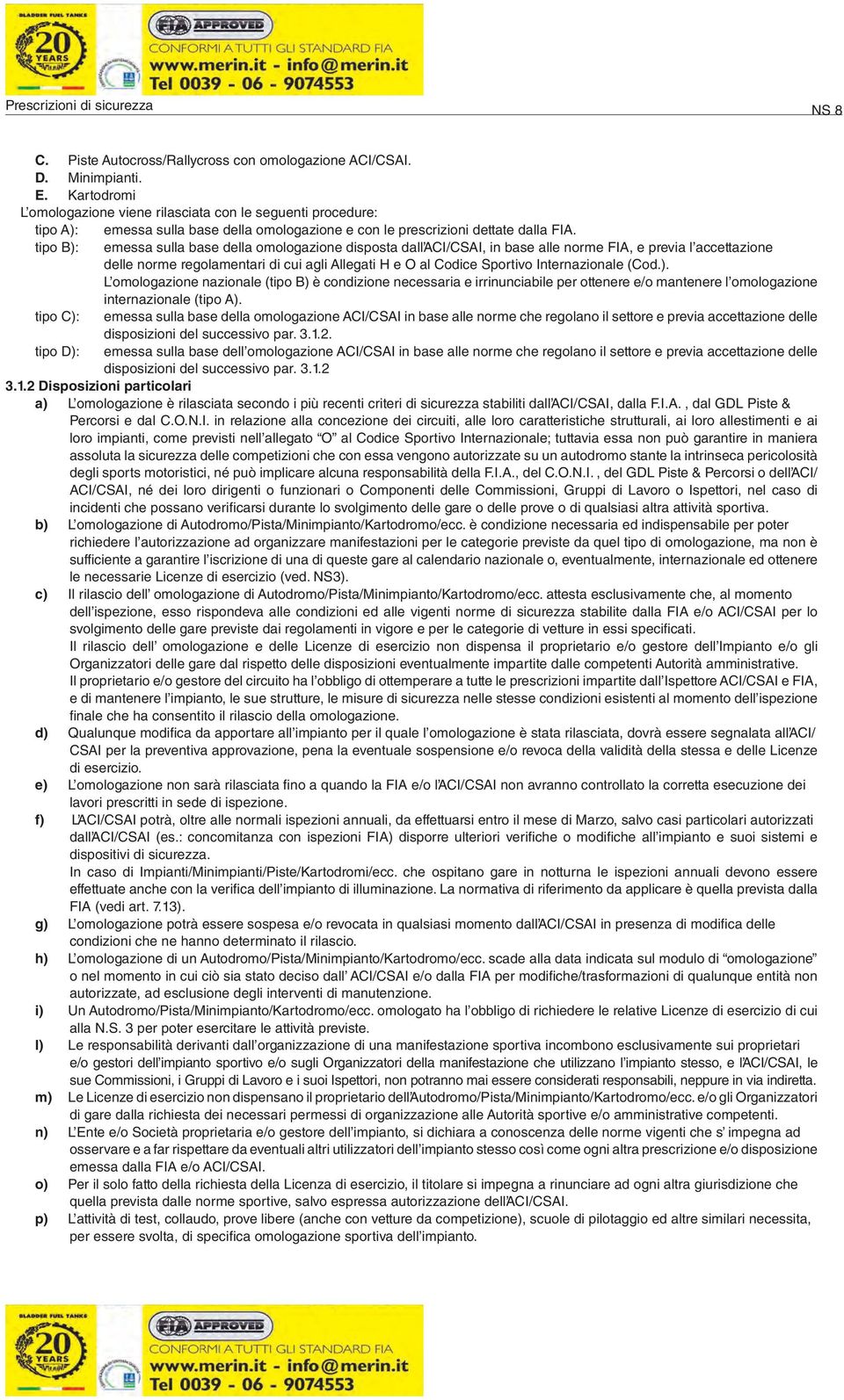 tipo B): emessa sulla base della omologazione disposta dall ACI/CSAI, in base alle norme FIA, e previa l accettazione delle norme regolamentari di cui agli Allegati H e O al Codice Sportivo