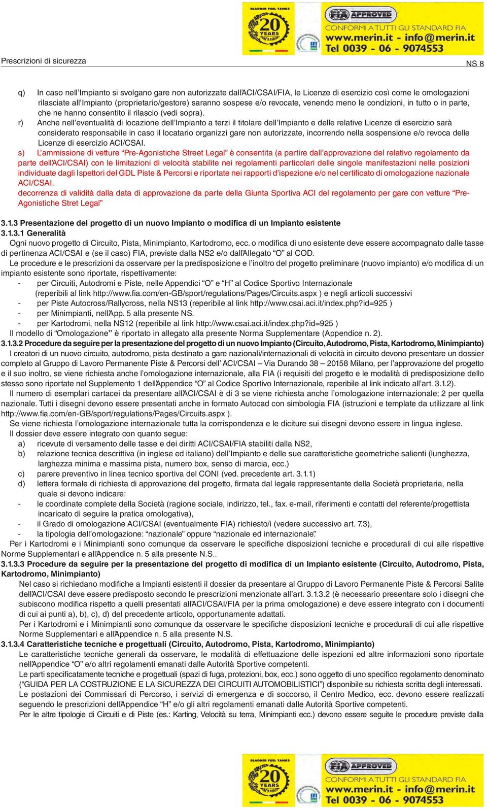 r) Anche nell eventualità di locazione dell Impianto a terzi il titolare dell Impianto e delle relative Licenze di esercizio sarà considerato responsabile in caso il locatario organizzi gare non