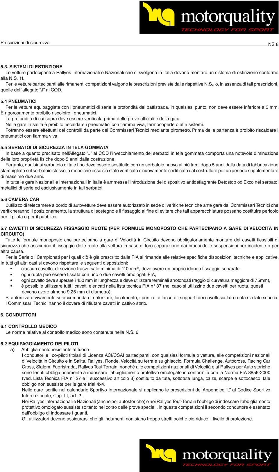 4 PNEUMATICI Per le vetture equipaggiate con i pneumatici di serie la profondità del battistrada, in qualsiasi punto, non deve essere inferiore a 3 mm.