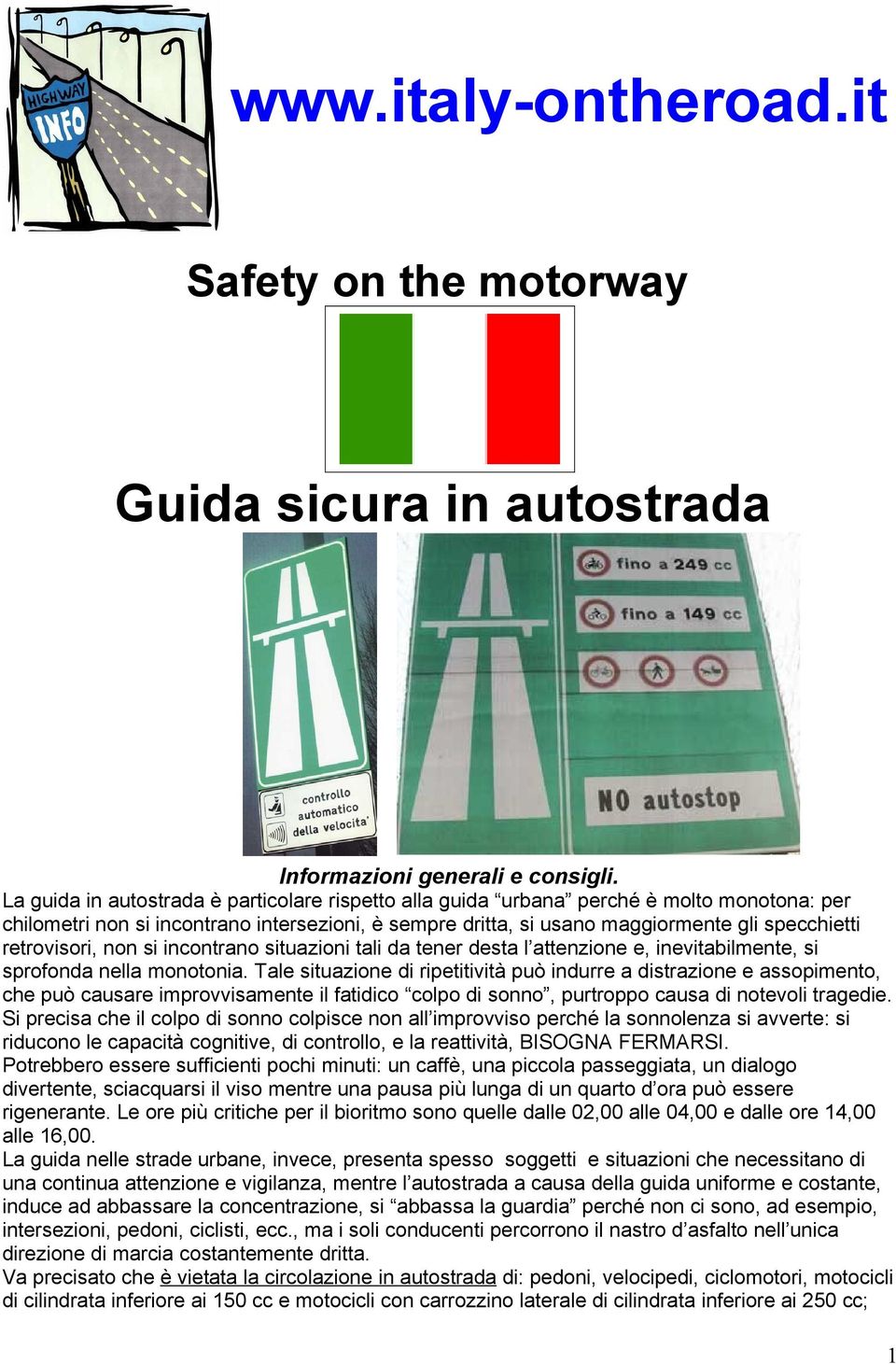 retrovisori, non si incontrano situazioni tali da tener desta l attenzione e, inevitabilmente, si sprofonda nella monotonia.