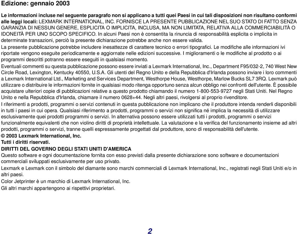 SPECIFICO. In alcuni Paesi non è consentita la rinuncia di responsabilità esplicita o implicita in determinate transazioni, perciò la presente dichiarazione potrebbe anche non essere valida.