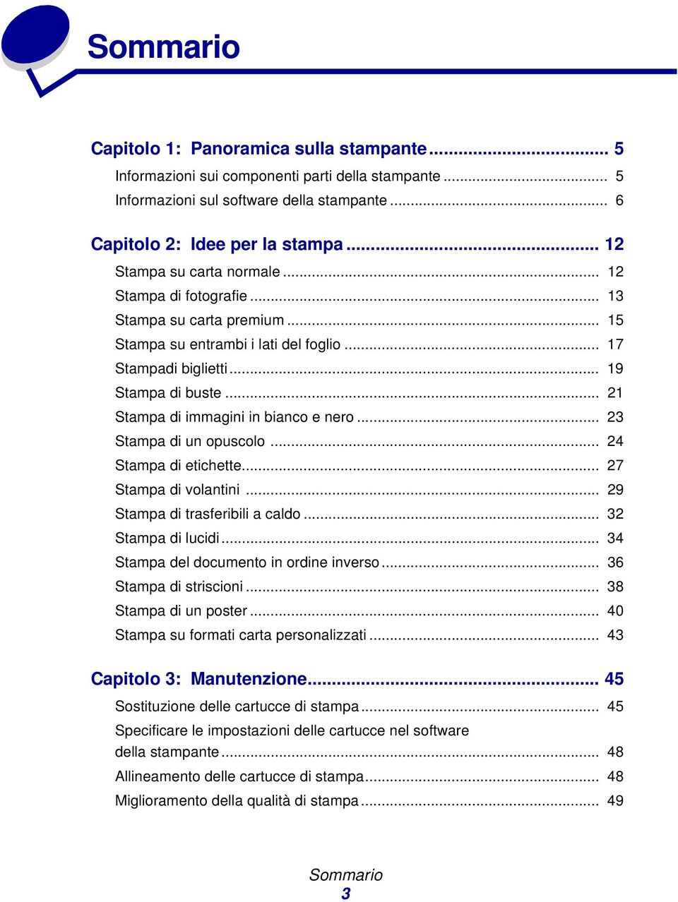 .. 21 Stampa di immagini in bianco e nero... 23 Stampa di un opuscolo... 24 Stampa di etichette... 27 Stampa di volantini... 29 Stampa di trasferibili a caldo... 32 Stampa di lucidi.