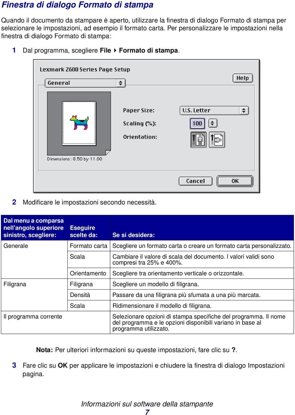 Dal menu a comparsa nell'angolo superiore sinistro, scegliere: Eseguire scelte da: Se si desidera: Generale Formato carta Scegliere un formato carta o creare un formato carta personalizzato.