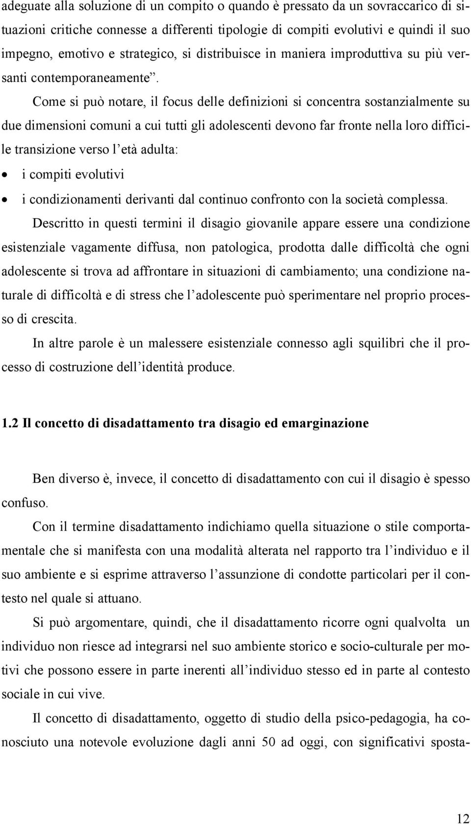 Come si può notare, il focus delle definizioni si concentra sostanzialmente su due dimensioni comuni a cui tutti gli adolescenti devono far fronte nella loro difficile transizione verso l età adulta: