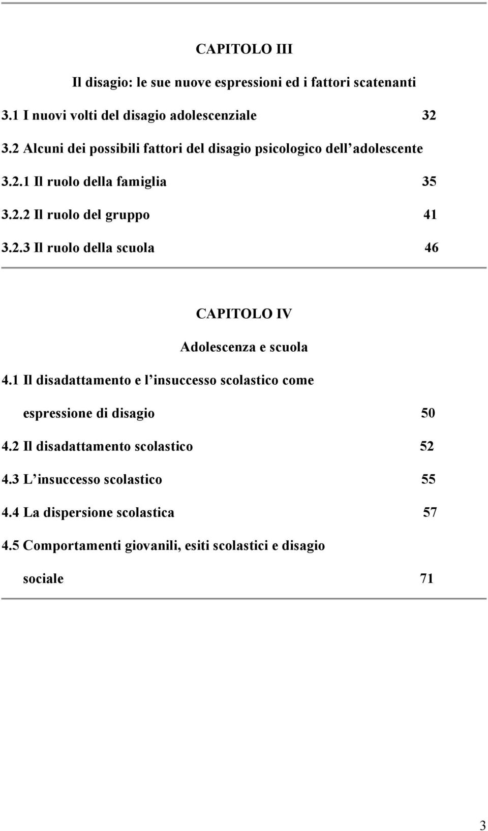 1 Il disadattamento e l insuccesso scolastico come espressione di disagio 50 4.2 Il disadattamento scolastico 52 4.