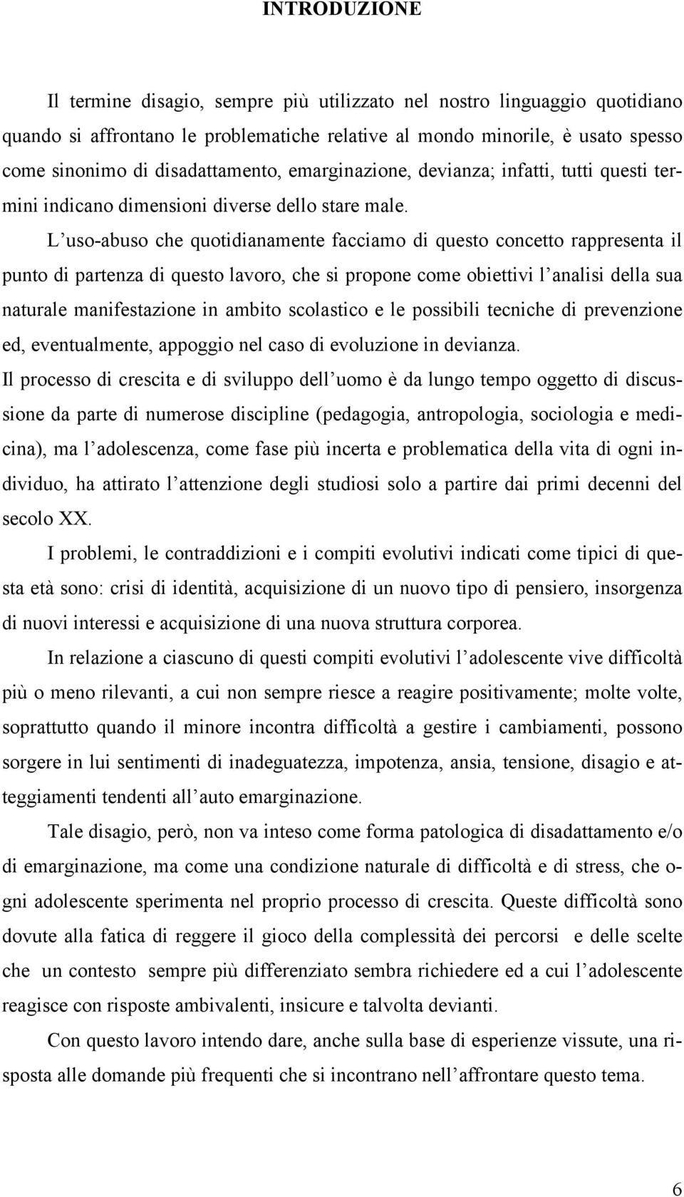 L uso-abuso che quotidianamente facciamo di questo concetto rappresenta il punto di partenza di questo lavoro, che si propone come obiettivi l analisi della sua naturale manifestazione in ambito