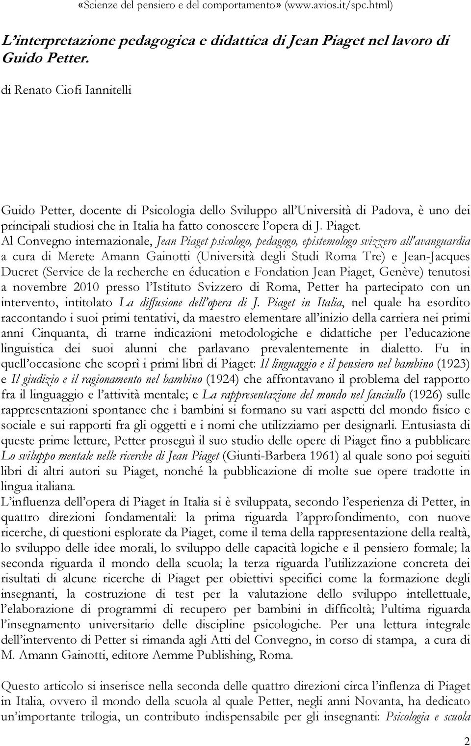 Al Convegno internazionale, Jean Piaget psicologo, pedagogo, epistemologo svizzero all'avanguardia a cura di Merete Amann Gainotti (Università degli Studi Roma Tre) e Jean-Jacques Ducret (Service de