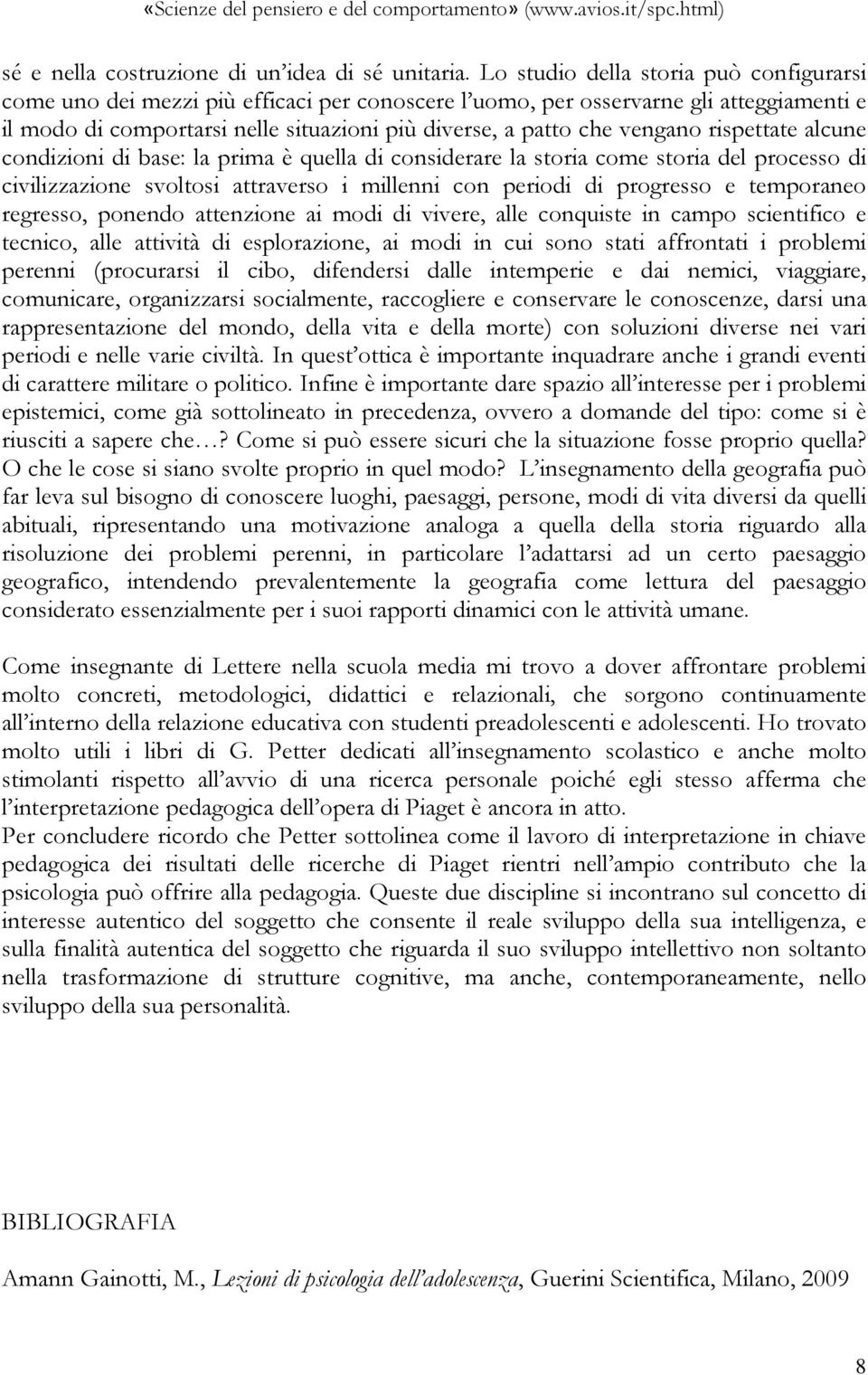 vengano rispettate alcune condizioni di base: la prima è quella di considerare la storia come storia del processo di civilizzazione svoltosi attraverso i millenni con periodi di progresso e