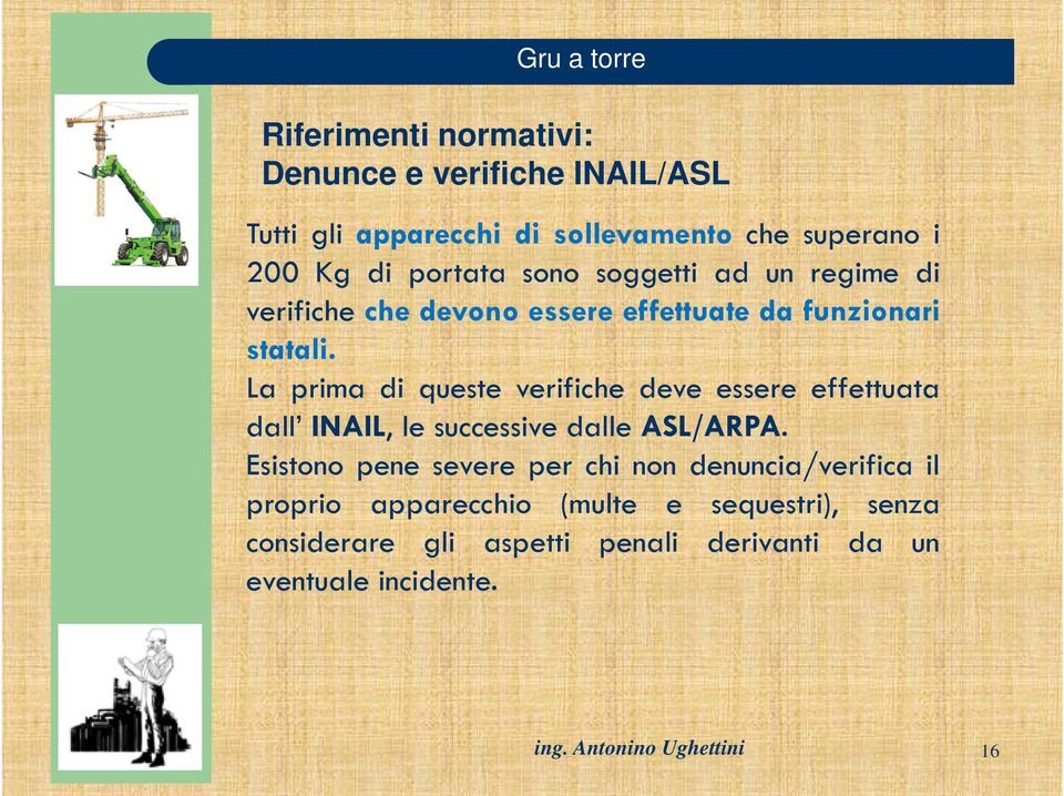 La prima di queste verifiche deve essere effettuata dall INAIL, le successive dalle ASL/ARPA.