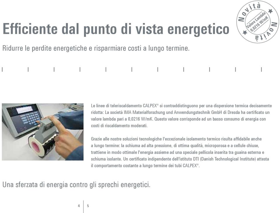 Anwendungstechnik GmbH di Dresda ha certificato un valore lambda pari a 0,0216 W/mK. Questo valore corrisponde ad un basso consumo di energia con costi di riscaldamento moderati.