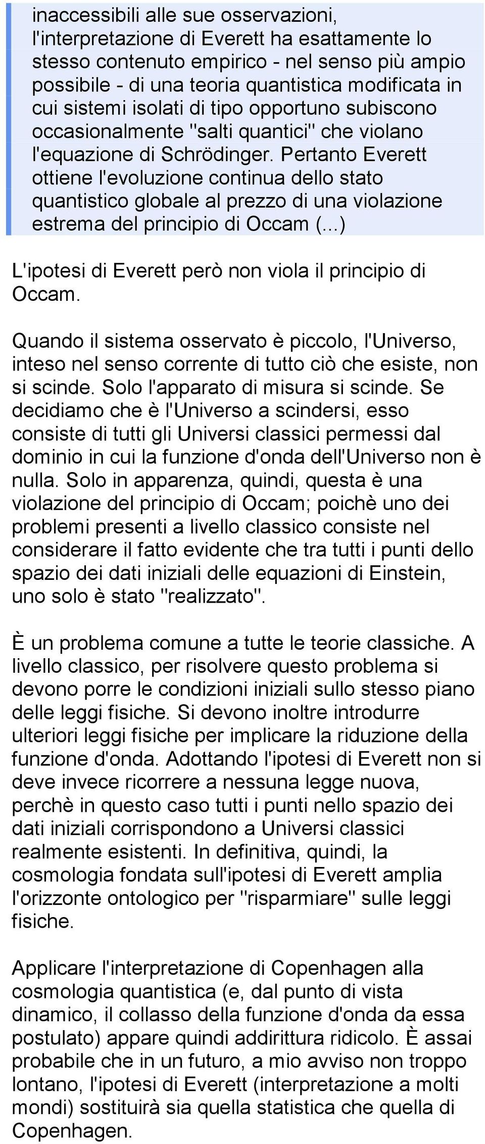 Pertanto Everett ottiene l'evoluzione continua dello stato quantistico globale al prezzo di una violazione estrema del principio di Occam (...) L'ipotesi di Everett però non viola il principio di Occam.