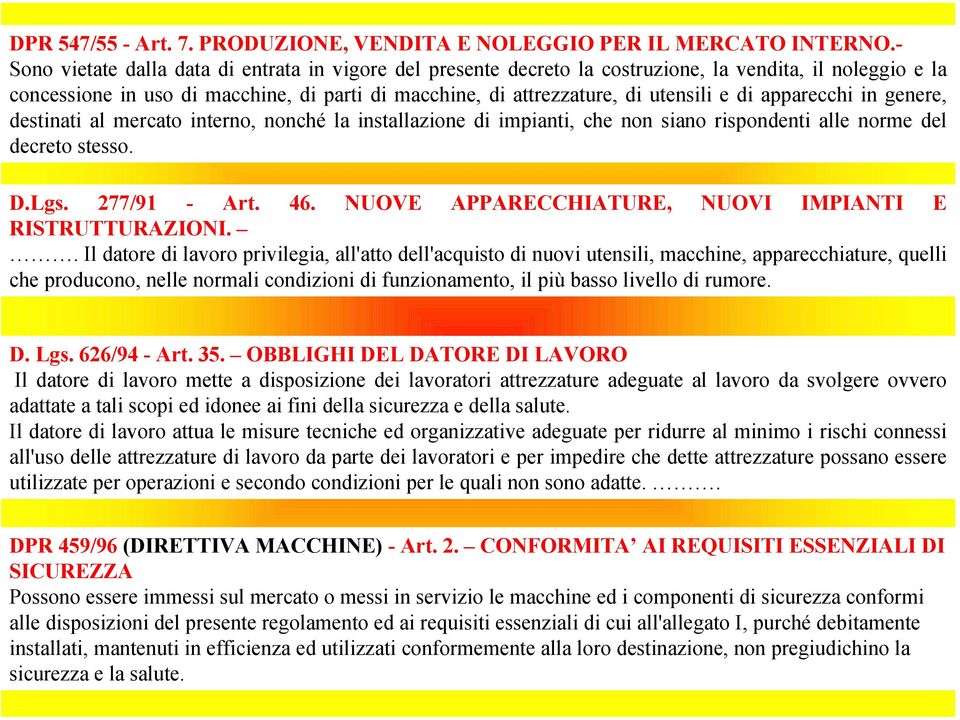 di apparecchi in genere, destinati al mercato interno, nonché la installazione di impianti, che non siano rispondenti alle norme del decreto stesso. D.Lgs. 277/91 - Art. 46.