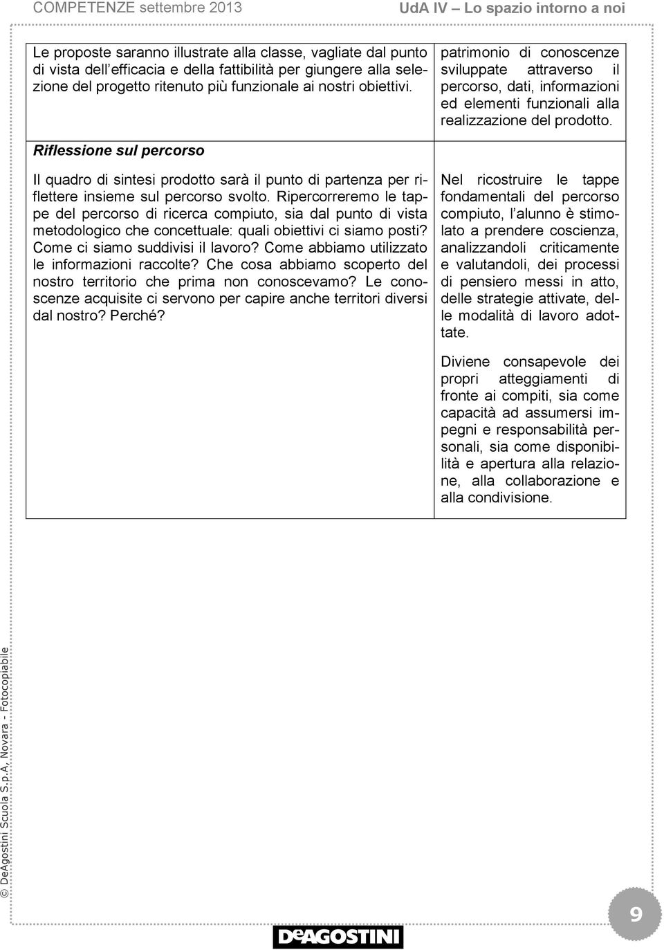 Riflessione sul percorso Il quadro di sintesi prodotto sarà il punto di partenza per riflettere insieme sul percorso svolto.