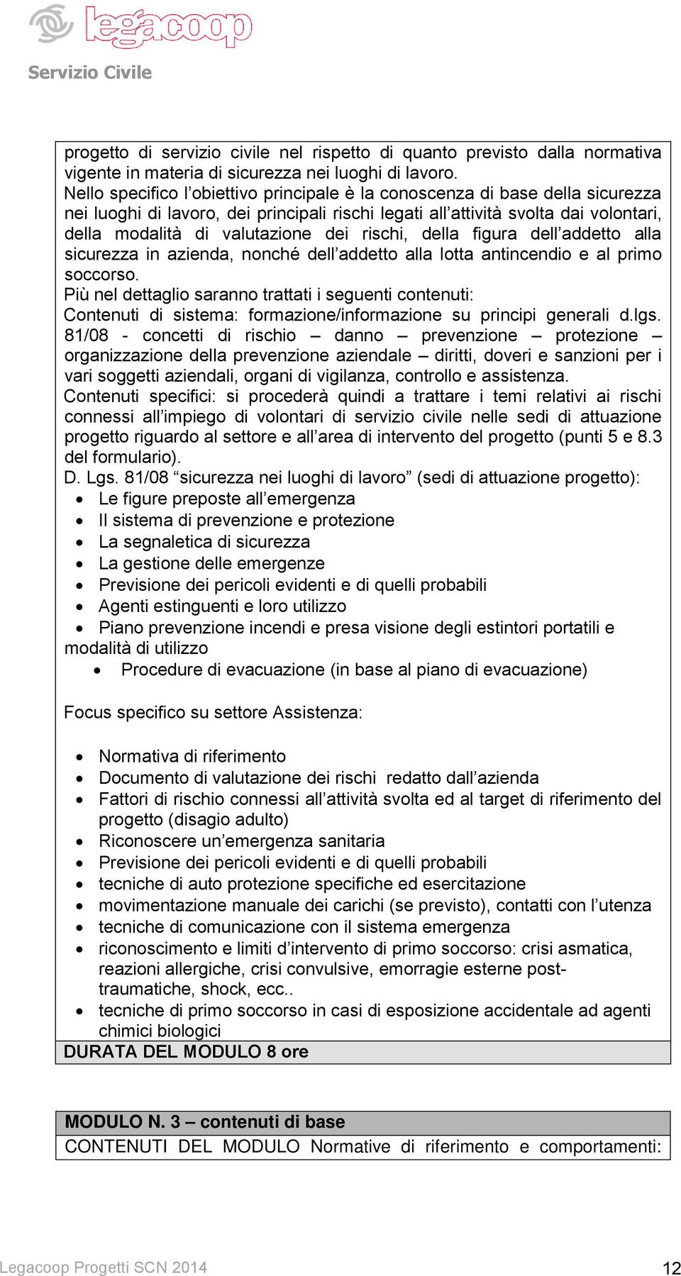 rischi, della figura dell addetto alla sicurezza in azienda, nonché dell addetto alla lotta antincendio e al primo soccorso.