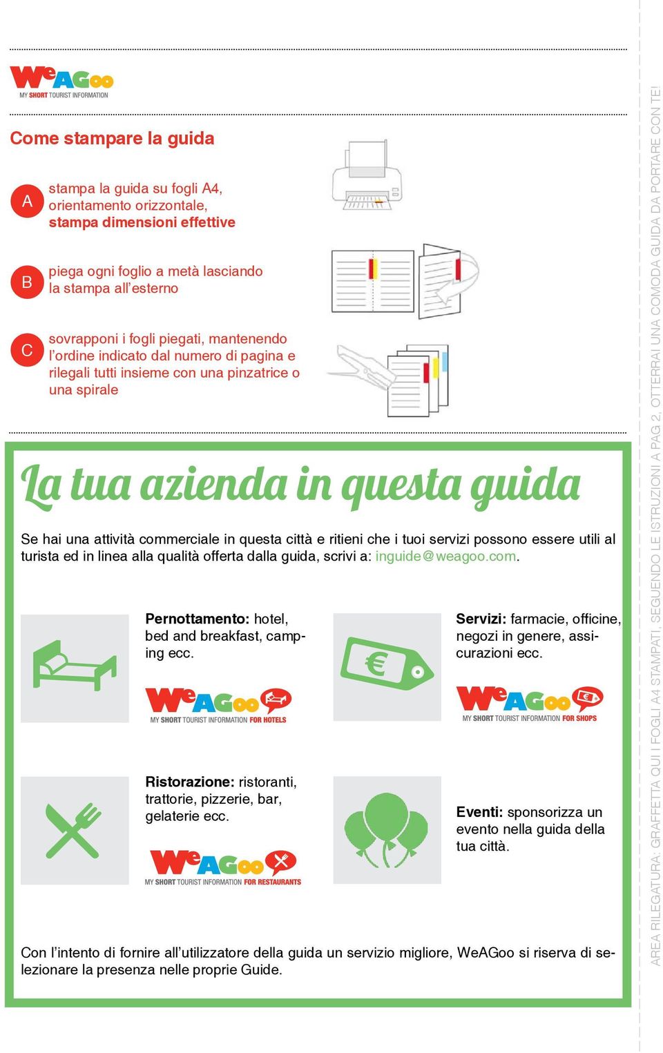 che i tuoi servizi possono essere utili al turista ed in linea alla qualità offerta dalla guida, scrivi a: inguide@weagoo.com. Pernottamento: hotel, bed and breakfast, camping ecc.