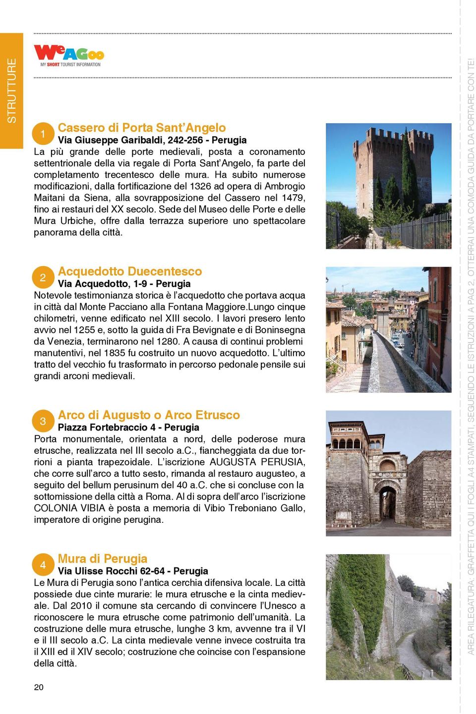 Ha subito numerose modificazioni, dalla fortificazione del 1326 ad opera di Ambrogio Maitani da Siena, alla sovrapposizione del Cassero nel 1479, fino ai restauri del XX secolo.