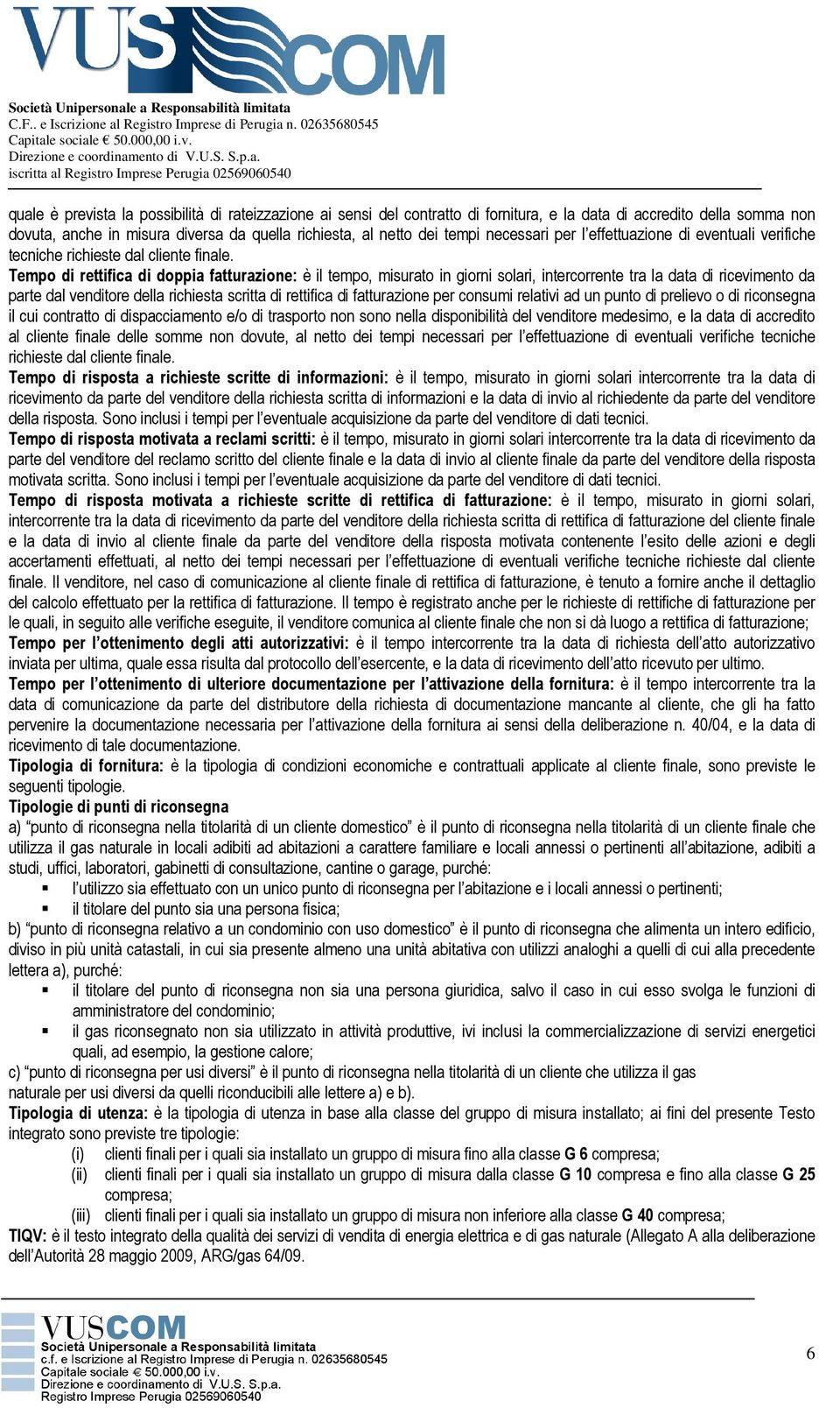 Tempo di rettifica di doppia fatturazione: è il tempo, misurato in giorni solari, intercorrente tra la data di ricevimento da parte dal venditore della richiesta scritta di rettifica di fatturazione